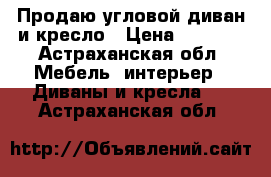 Продаю угловой диван и кресло › Цена ­ 8 000 - Астраханская обл. Мебель, интерьер » Диваны и кресла   . Астраханская обл.